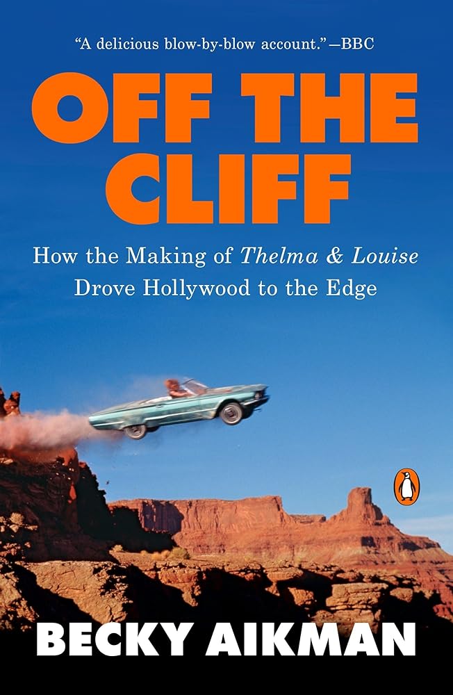Off the Cliff: How the Making of Thelma & Louise Drove Hollywood to the Edge cover image