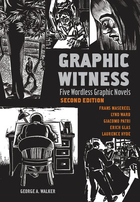 Graphic Witness: Five Wordless Graphic Novels by Frans Masereel, Lynd Ward, Giacomo Patri, Erich Glas and Laurence Hyde cover image