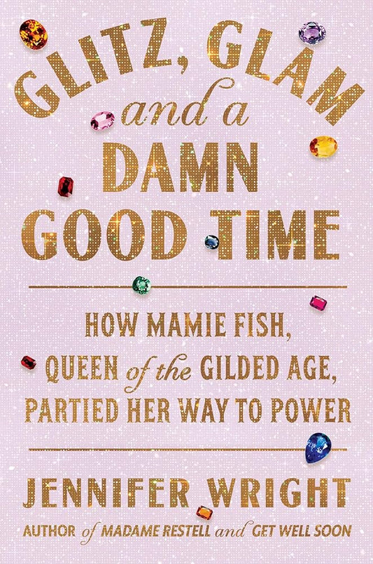 Glitz, Glam, and a Damn Good Time: How Mamie Fish, Queen of the Gilded Age, Partied Her Way to Power cover image
