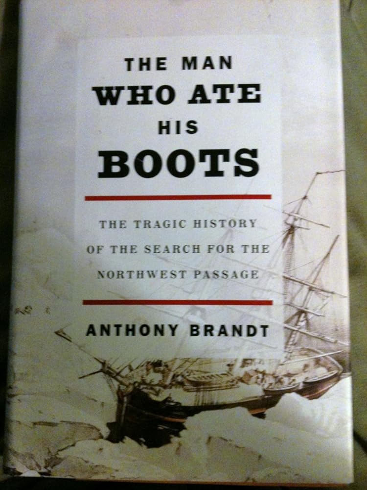 The Man Who Ate His Boots: The Tragic History of the Search for the Northwest Passage cover image