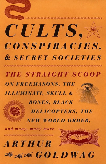 Cults, Conspiracies, and Secret Societies: The Straight Scoop on Freemasons, The Illuminati, Skull and Bones, Black Helicopters, The New World Order, and many, many more cover image