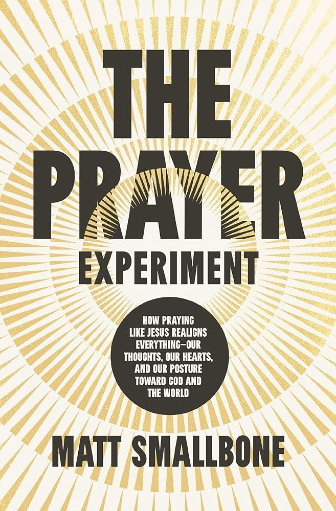The Prayer Experiment: How Praying Like Jesus Realigns Everything - Our Thoughts, Our Hearts, and Our Posture Toward God and the World cover image