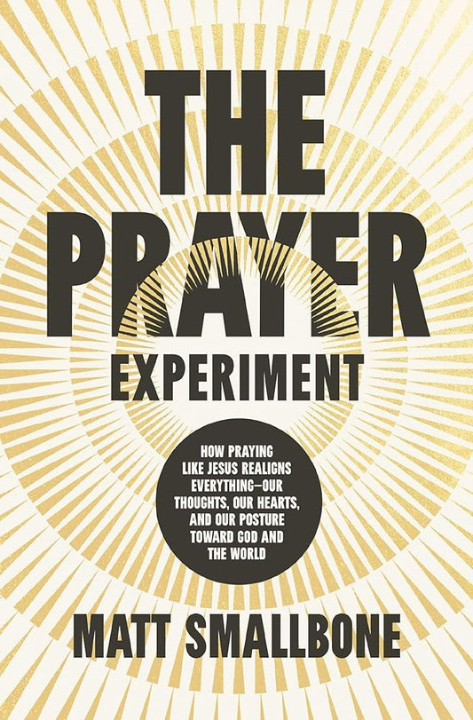 The Prayer Experiment: How Praying Like Jesus Realigns Everything - Our Thoughts, Our Hearts, and Our Posture Toward God and the World cover image