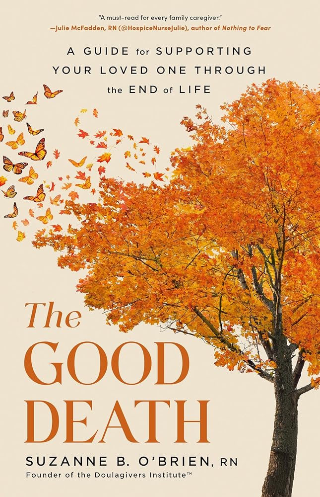 The Good Death: A Guide for Supporting Your Loved One through the End of Life cover image