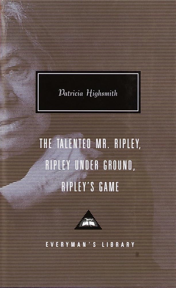 The Talented Mr. Ripley, Ripley Under Ground, Ripley's Game (Everyman's Library) cover image