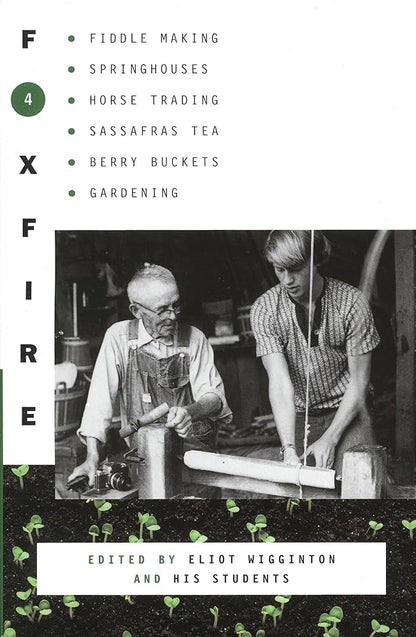 Foxfire 4: Fiddle Making, Spring Houses, Horse Trading, Sassafras Tea, Berry Buckets, Gardening cover image