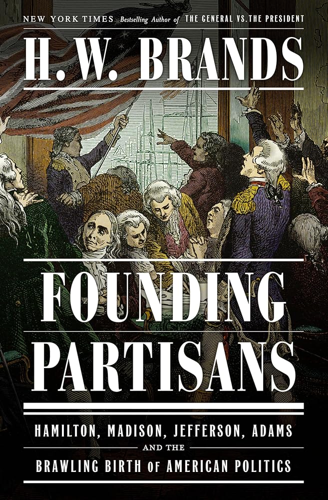 Founding Partisans: Hamilton, Madison, Jefferson, Adams and the Brawling Birth of American Politics cover image