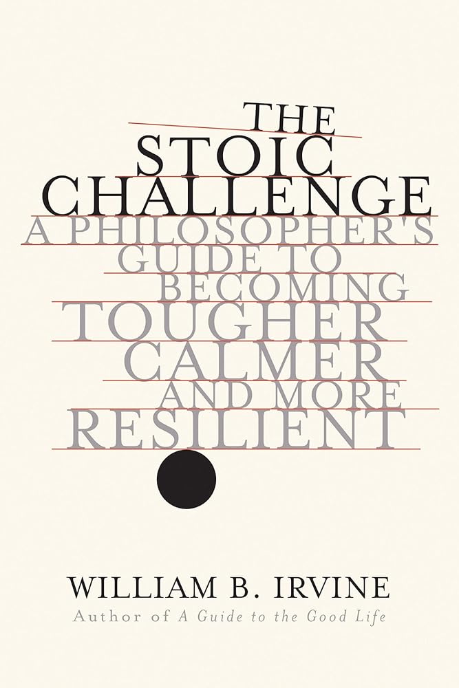 The Stoic Challenge: A Philosopher's Guide to Becoming Tougher, Calmer, and More Resilient cover image
