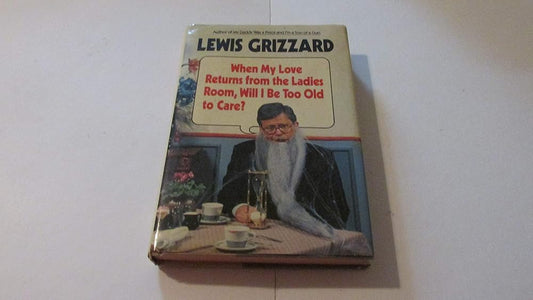 When My Love Returns from the Ladies Room, Will I Be Too Old to Care? cover image
