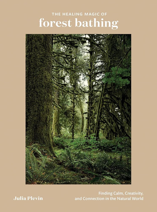 The Healing Magic of Forest Bathing: Finding Calm, Creativity, and Connection in the Natural World cover image