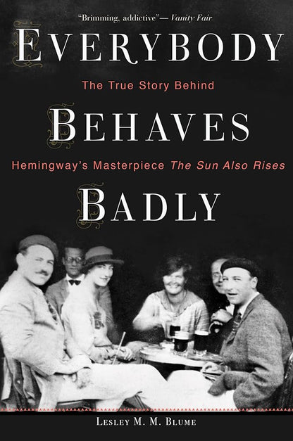 Everybody Behaves Badly: The True Story Behind Hemingway's Masterpiece The Sun Also Rises cover image