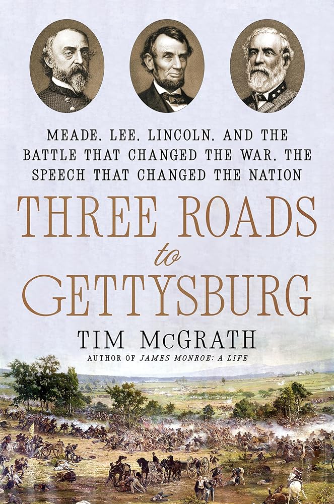 Three Roads to Gettysburg: Meade, Lee, Lincoln, and the Battle That Changed the War, the Speech That Changed the Nation cover image