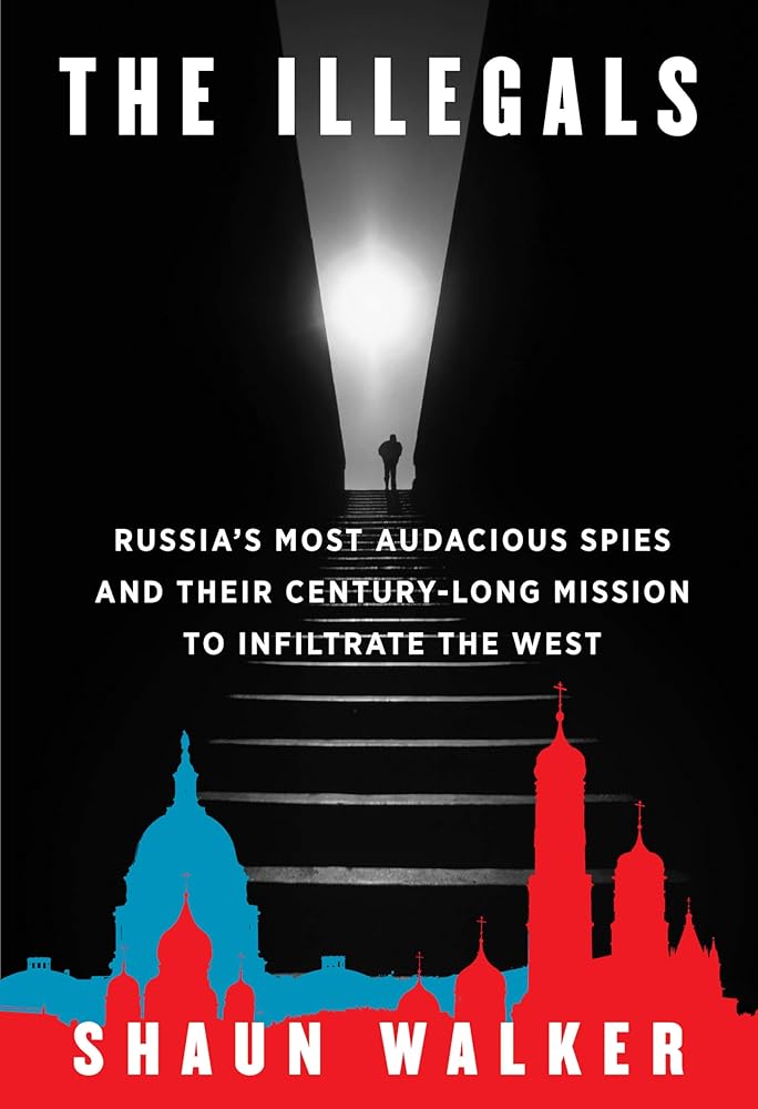 The Illegals: Russia's Most Audacious Spies and Their Century-Long Mission to Infiltrate the West cover image