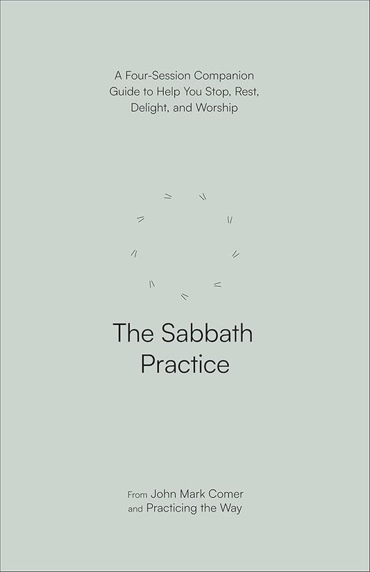 The Sabbath Practice: A Four-Session Companion Guide to Help You Stop, Rest, Delight, and Worship cover image