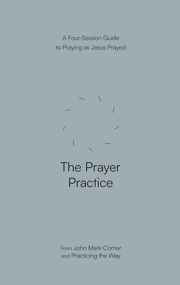 The Prayer Practice: A Four-Session Guide to Praying as Jesus Prayed cover image