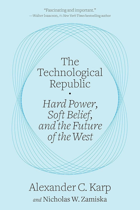 The Technological Republic: Hard Power, Soft Belief, and the Future of the West cover image