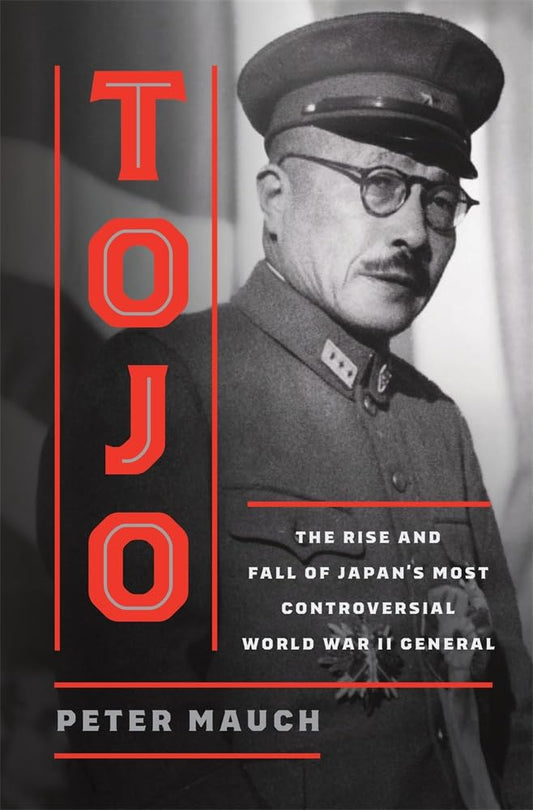 Tojo: The Rise and Fall of Japan's Most Controversial World War II General cover image