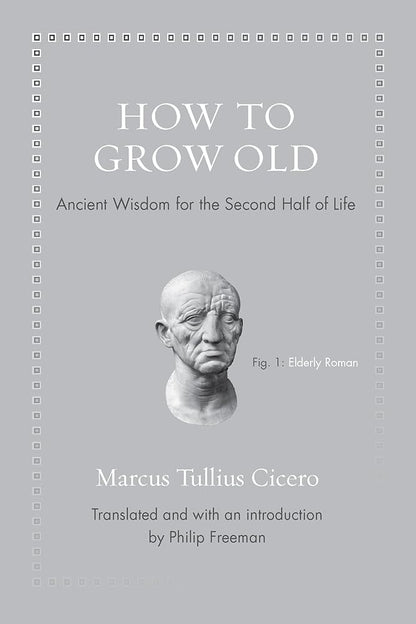 How to Grow Old: Ancient Wisdom for the Second Half of Life (Ancient Wisdom for Modern Readers) cover image