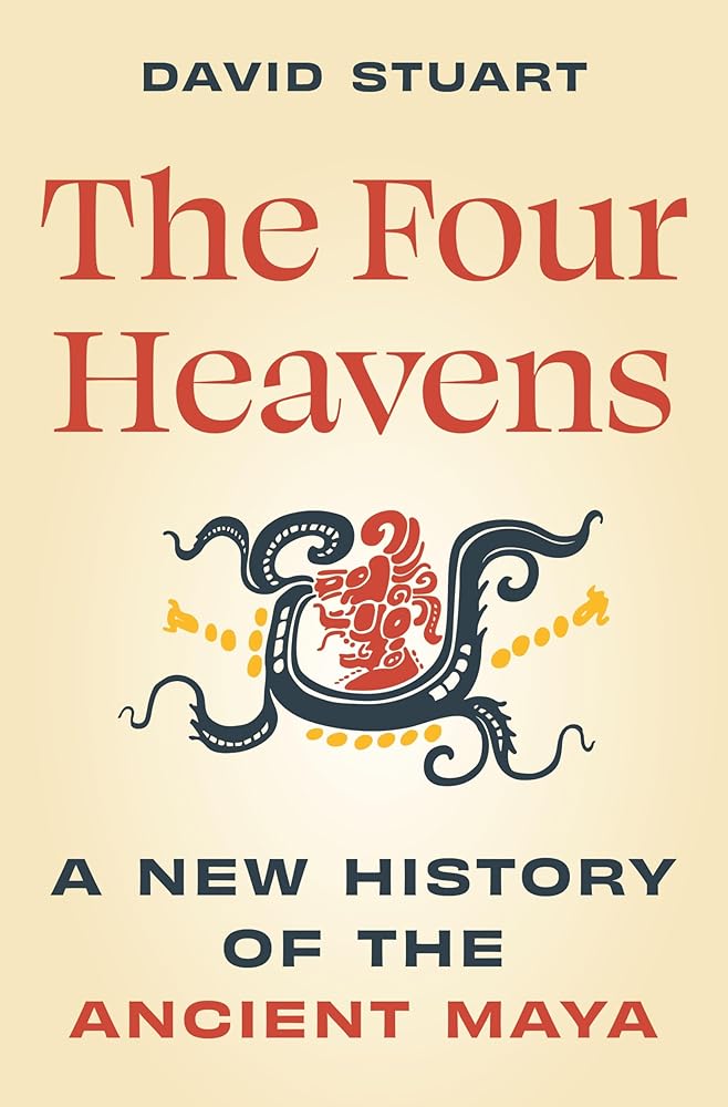 The Four Heavens: A New History of the Ancient Maya (Unearthing the Past) cover image