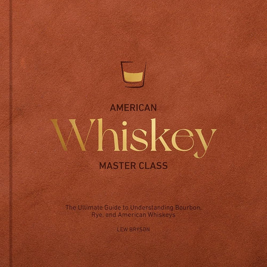 American Whiskey Master Class: The Ultimate Guide to Understanding Bourbon, Rye, and Other American Whiskeys cover image