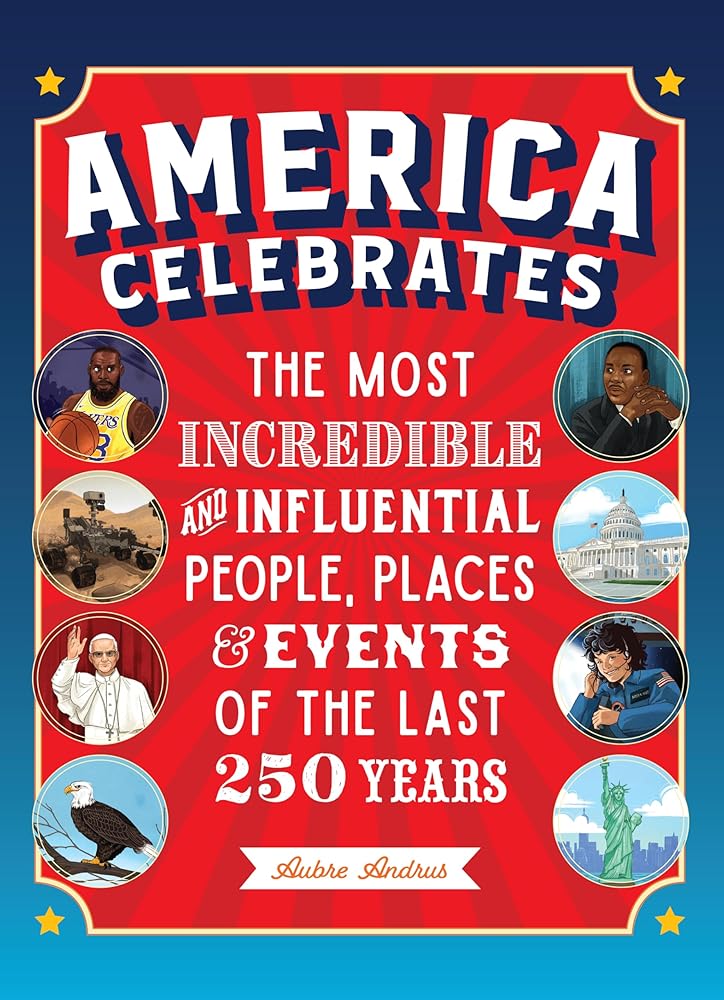 America Celebrates: The Most Incredible and Influential People, Places & Events of the Last 250 Years cover image