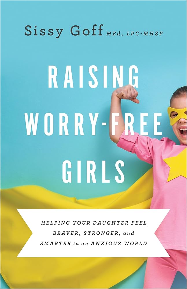 Raising Worry-Free Girls: Helping Your Daughter Feel Braver, Stronger, and Smarter in an Anxious World cover image