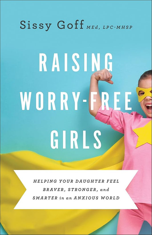 Raising Worry-Free Girls: Helping Your Daughter Feel Braver, Stronger, and Smarter in an Anxious World cover image