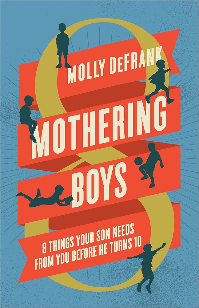Mothering Boys: 8 Things Your Son Needs from You before He Turns 10 cover image