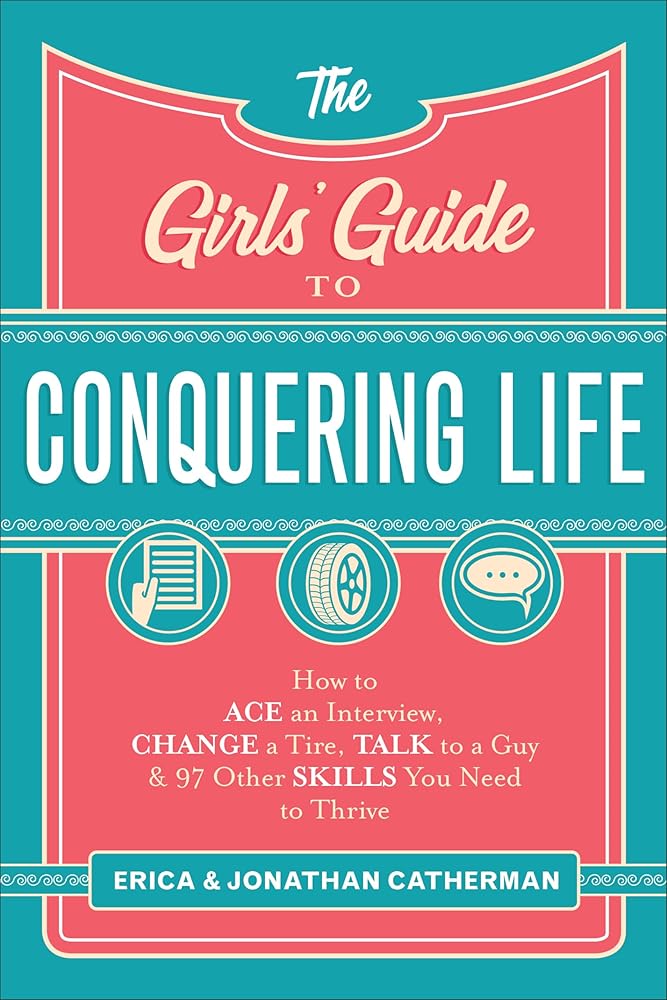 The Girls' Guide to Conquering Life: How to Ace an Interview, Change a Tire, Talk to a Guy, and 97 Other Skills You Need to Thrive cover image