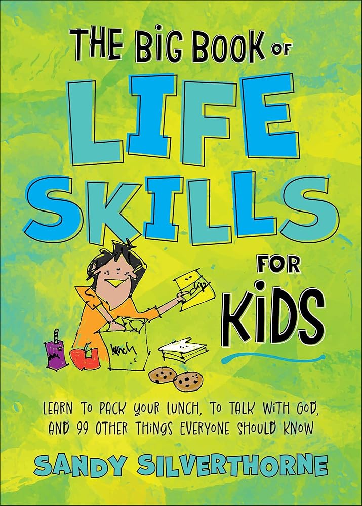 The Big Book of Life Skills for Kids: Learn to Pack Your Lunch, to Talk with God, and 99 Other Things Everyone Should Know cover image