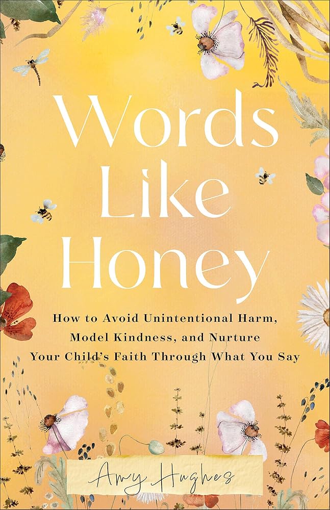 Words Like Honey: How to Avoid Unintentional Harm, Model Kindness, and Nurture Your Child's Faith Through What You Say cover image