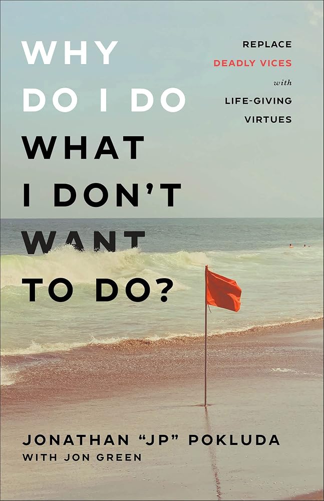 Why Do I Do What I Don't Want to Do?: Replace Deadly Vices with Life-Giving Virtues (Overcome Self-Destructive Bad Habits with 10 Biblical Virtues) cover image