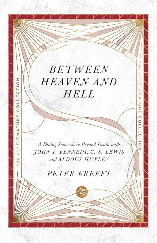 Between Heaven and Hell: A Dialog Somewhere Beyond Death with John F. Kennedy, C. S. Lewis and Aldous Huxley (The IVP Signature Collection) cover image