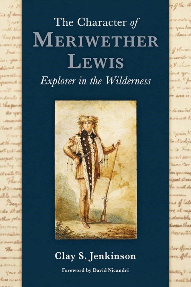 The Character of Meriwether Lewis: Explorer in the Wilderness; Essays on One of the Most Remarkable Men in American History cover image