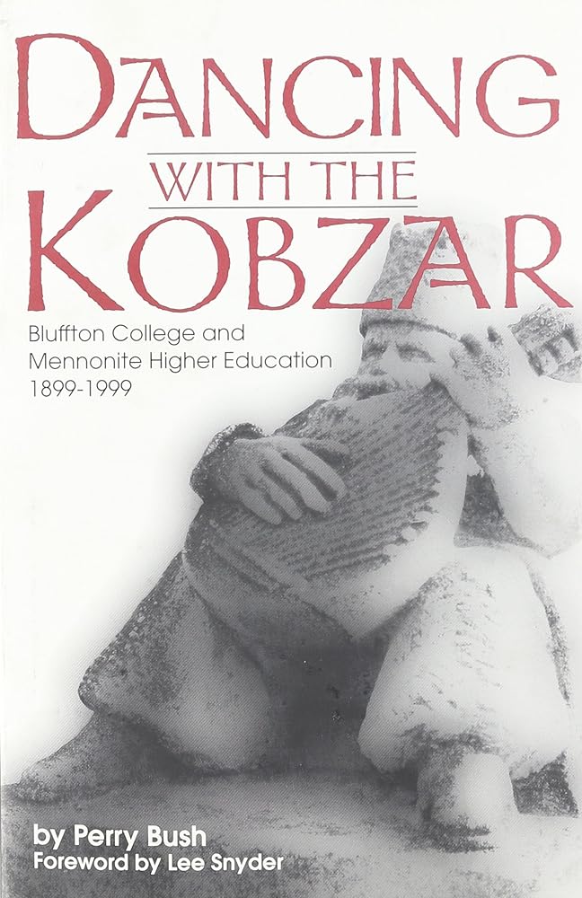 Dancing With the Kobzar: Bluffton College and Mennonite Higher Education, 1899-1999 (Studies in Anabaptist and Mennonite History, 38) cover image