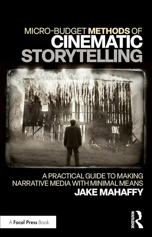 Micro-Budget Methods of Cinematic Storytelling: A Practical Guide to Making Narrative Media with Minimal Means cover image