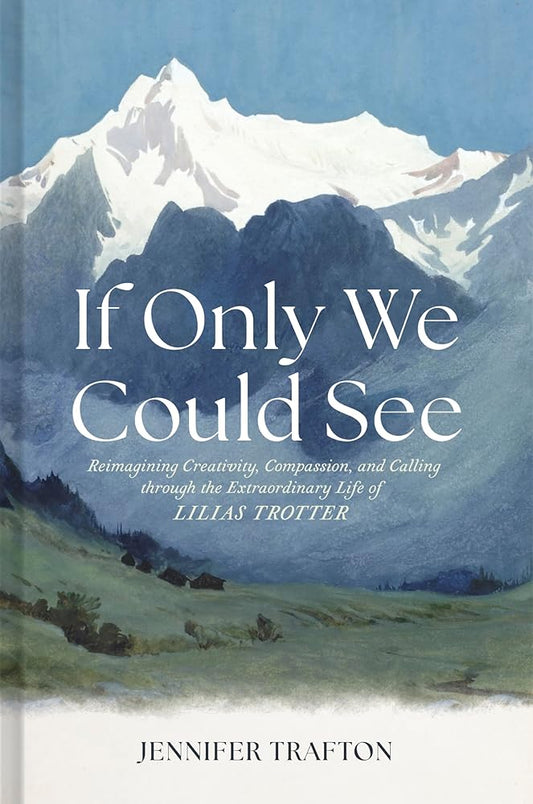 If Only We Could See: Reimagining Creativity, Compassion, and Calling through the Extraordinary Life of Lilias Trotter cover image