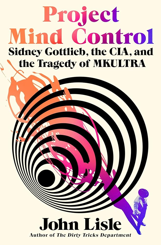 Project Mind Control: Sidney Gottlieb, the CIA, and the Tragedy of MKULTRA cover image