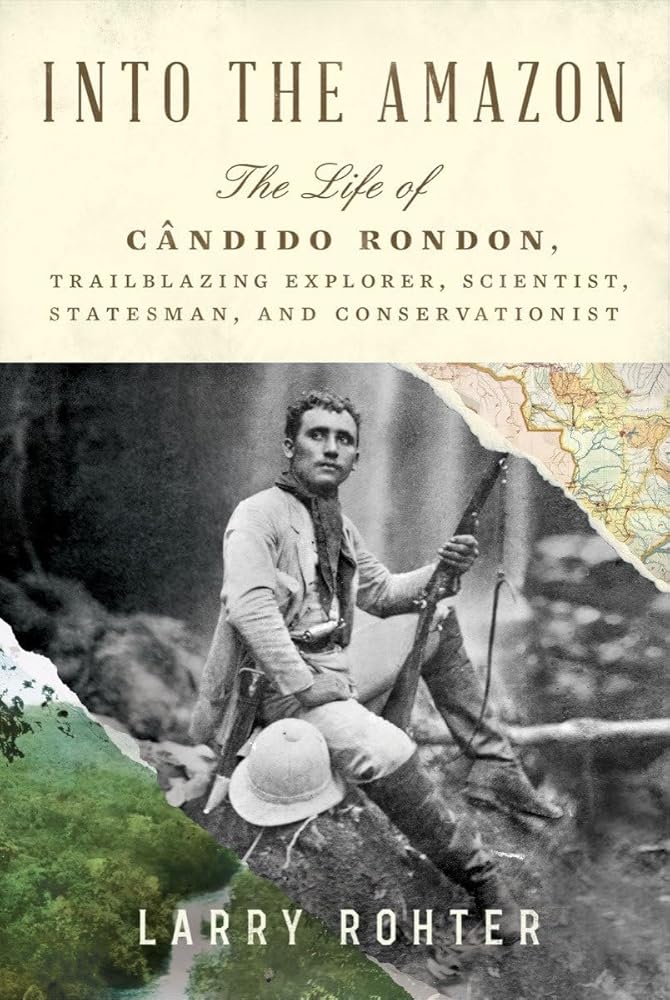 Into the Amazon: The Life of Cândido Rondon, Trailblazing Explorer, Scientist, Statesman, and Conservationist cover image