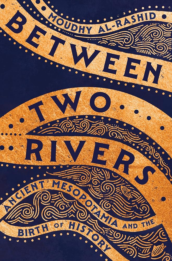 Between Two Rivers: Ancient Mesopotamia and the Birth of History cover image