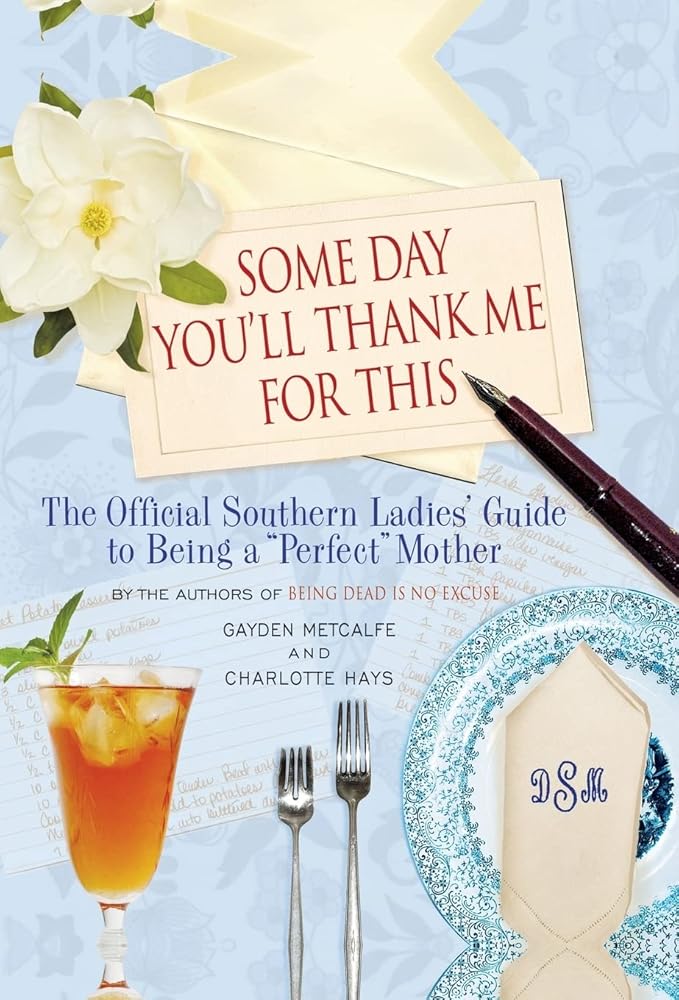 Some Day You'll Thank Me for This: The Official Southern Ladies' Guide to Being a "Perfect" Mother cover image
