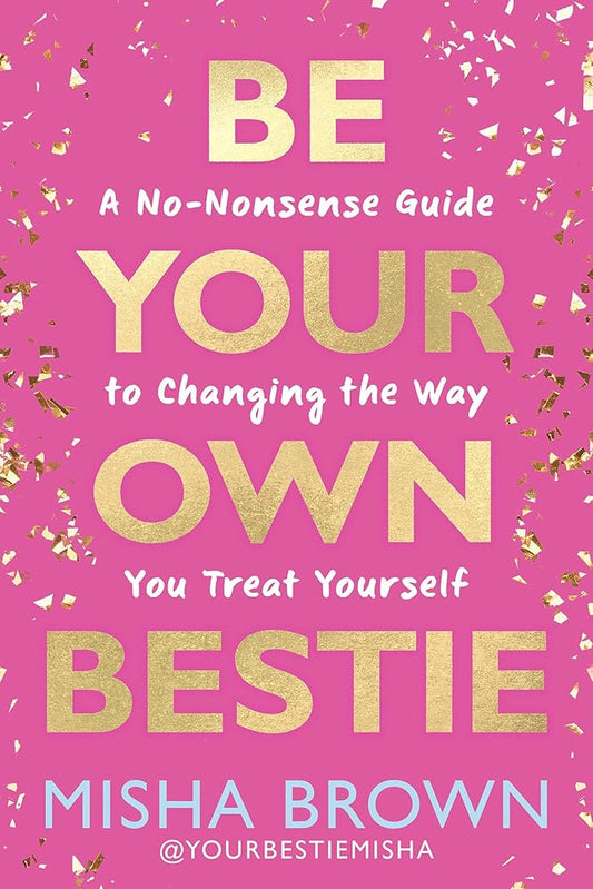 Be Your Own Bestie: A No-Nonsense Guide to Changing the Way You Treat Yourself cover image