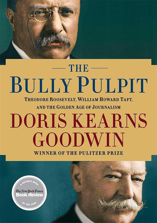 The Bully Pulpit: Theodore Roosevelt, William Howard Taft, and the Golden Age of Journalism cover image