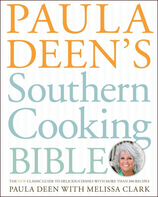 Paula Deen's Southern Cooking Bible: The New Classic Guide to Delicious Dishes with More Than 300 Recipes (A Cookbook Bestseller) cover image