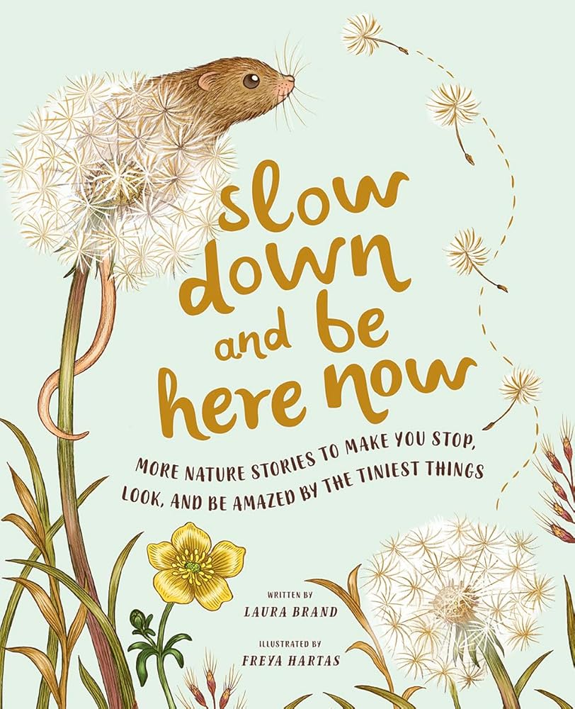 Slow Down and Be Here Now: More Nature Stories to Make You Stop, Look, and Be Amazed by the Tiniest Things cover image
