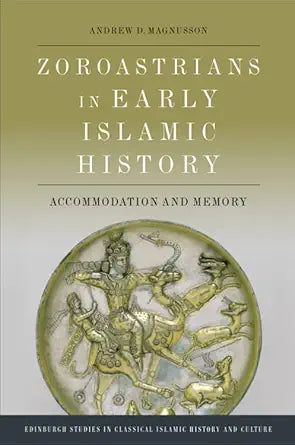 Zoroastrians in Early Islamic History: Accommodation and Memory (Edinburgh Studies in Classical Islamic History and Culture) cover image