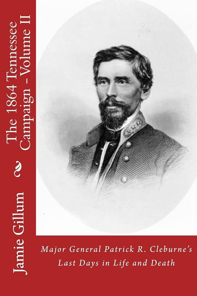 Major General Patrick R. Cleburne's Last Days in Life and Death: Contemporary Accounts of Cleburne and his Division (The 1864 Tennessee Campaign) cover image