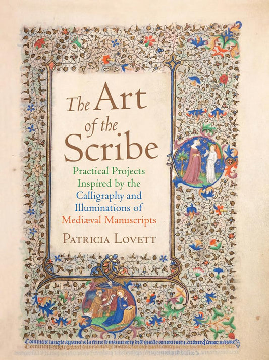The Art of the Scribe: Practical Projects Inspired by the Calligraphy and Illuminations of Medieval Manuscripts cover image