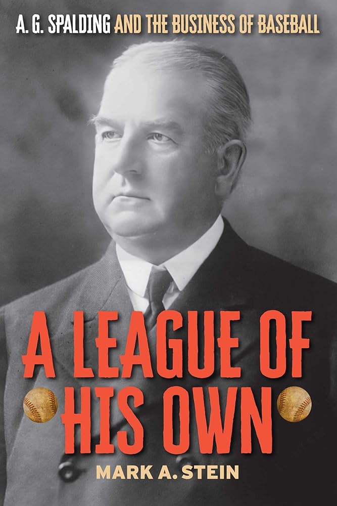 A League of His Own: A.G. Spalding and the Business of Baseball cover image
