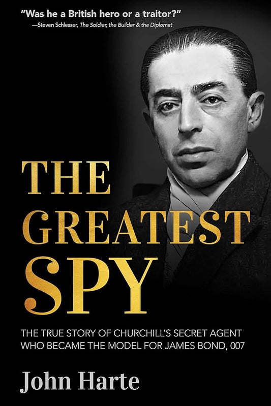 The Greatest Spy: The True Story of Churchill's Secret Agent Who Became the Model for James Bond, 007 cover image